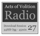 Acts of Volition Radio: Session Twenty Seven